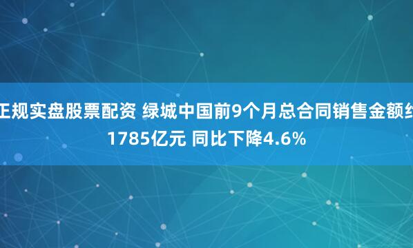 正规实盘股票配资 绿城中国前9个月总合同销售金额约1785亿元 同比下降4.6%
